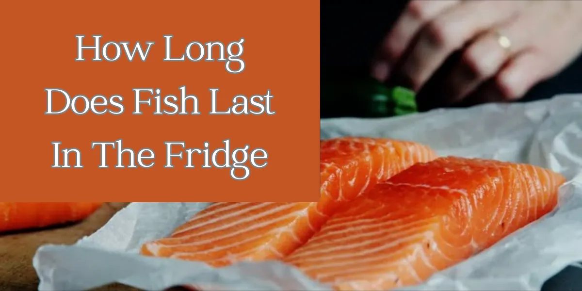 How Long Does Fish Last In The Fridge