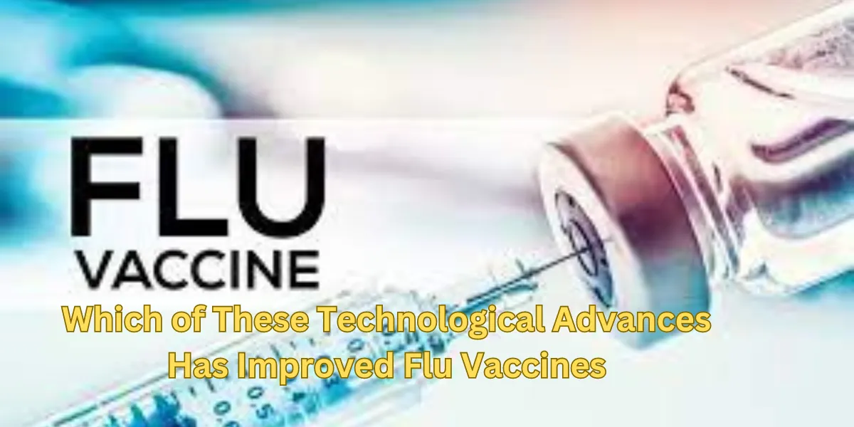 Which of These Technological Advances Has Improved Flu Vaccines