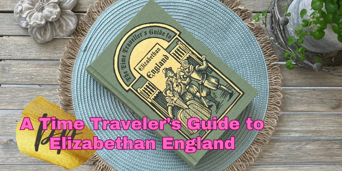 A Time Traveler’s Guide to Elizabethan England
