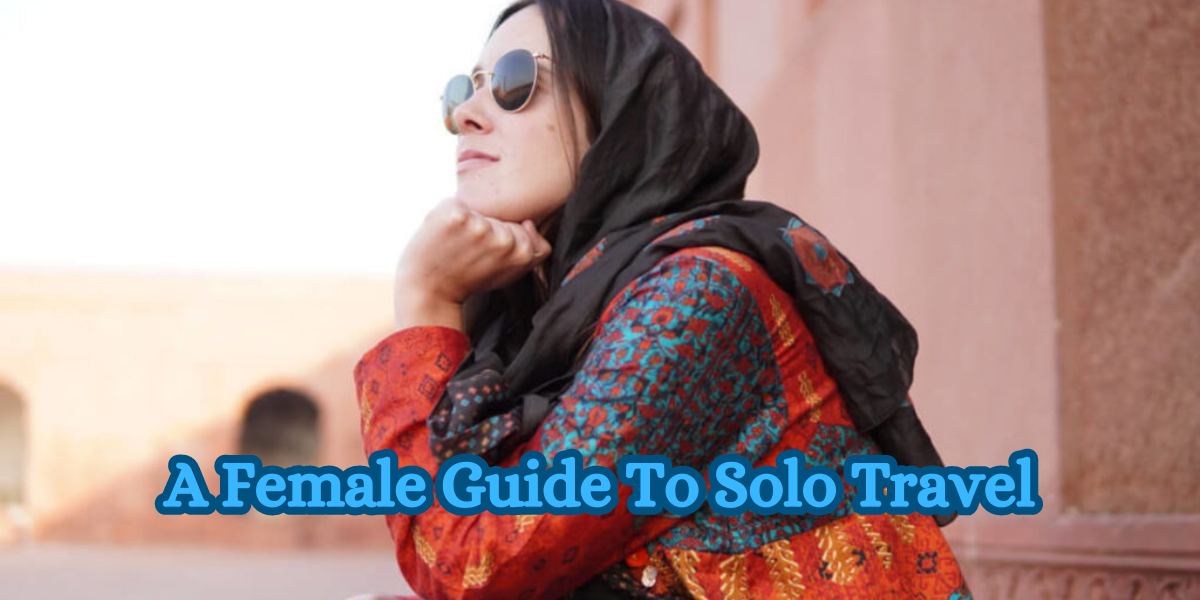 A Female Guide To Solo Travel