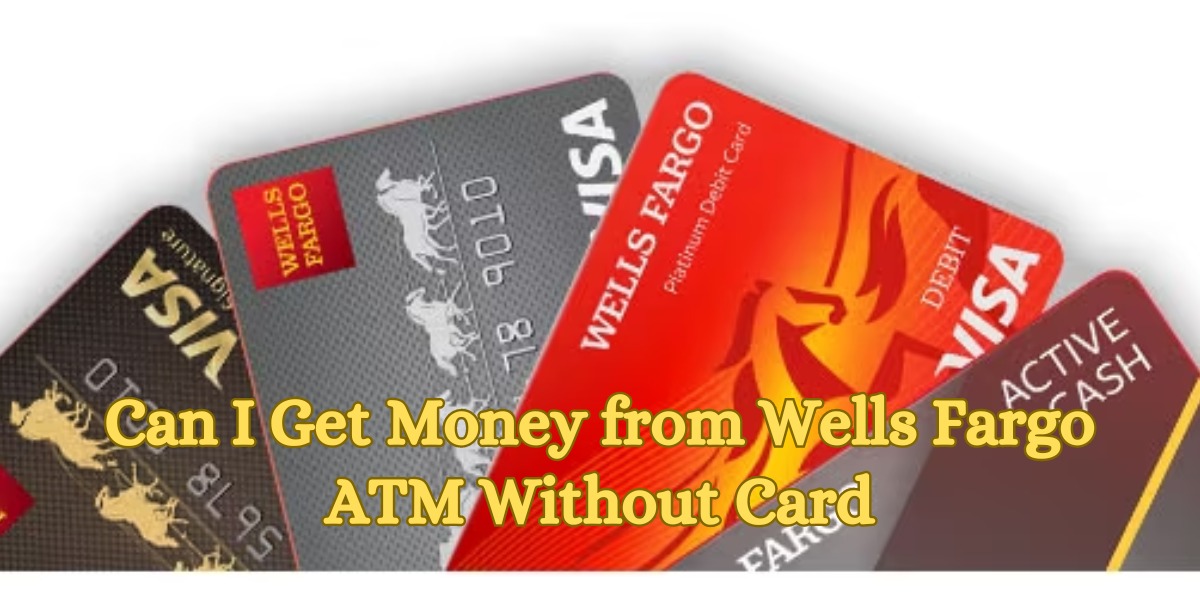 Can I Get Money from Wells Fargo ATM Without Card