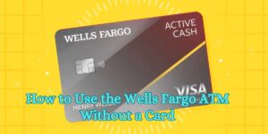 How to Use the Wells Fargo ATM Without a Card
